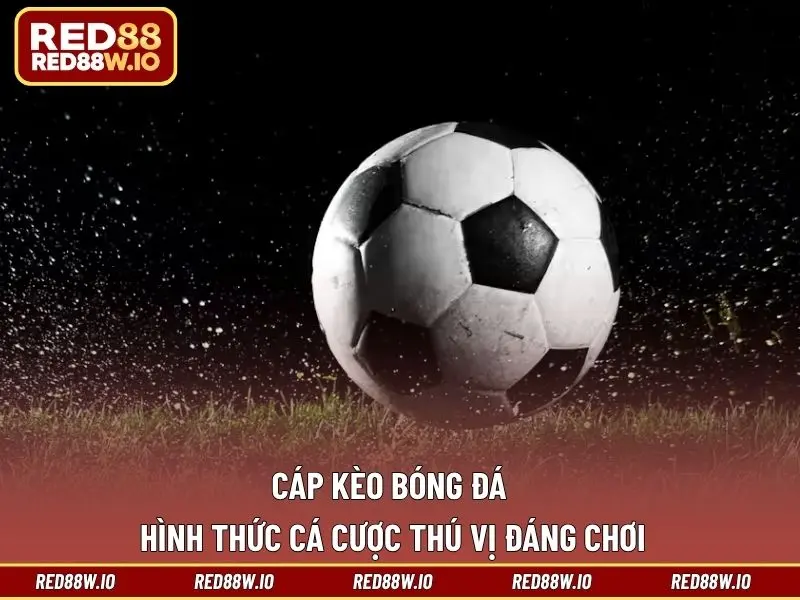 Cáp Kèo Bóng Đá - Hình Thức Cá Cược Thú Vị Đáng Chơi - melagi